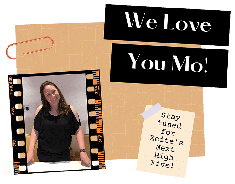 We Love You Mo! (Stay Tuned for Xcite's Next High Five!