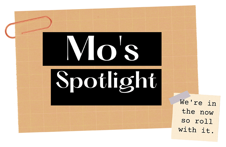 Mo's Spotlight ... We're in the now so roll with it.