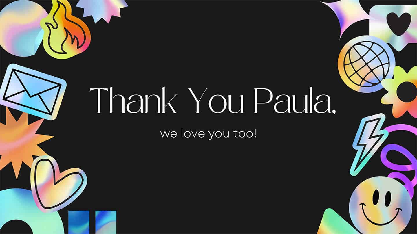 Thank You Paula! We love you, too.