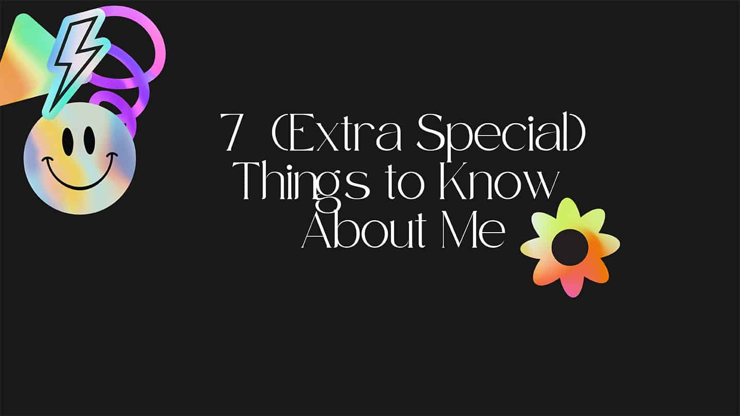 7 Extra Special Things to Know About Me
