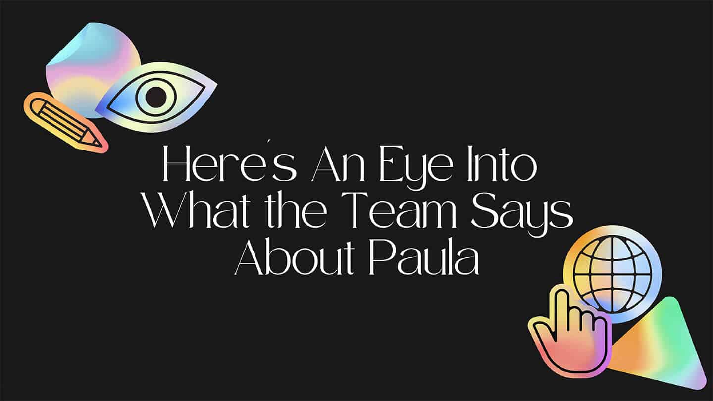 Here's an eye into what the team says about Paula