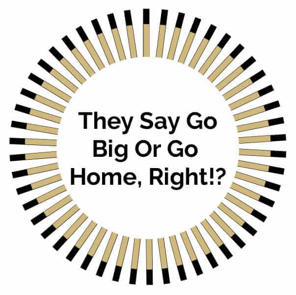 They Say Go Big or Go Home (text on gold and black graphic)